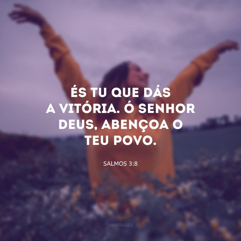 És tu que dás a vitória. Ó Senhor Deus, abençoa o teu povo.