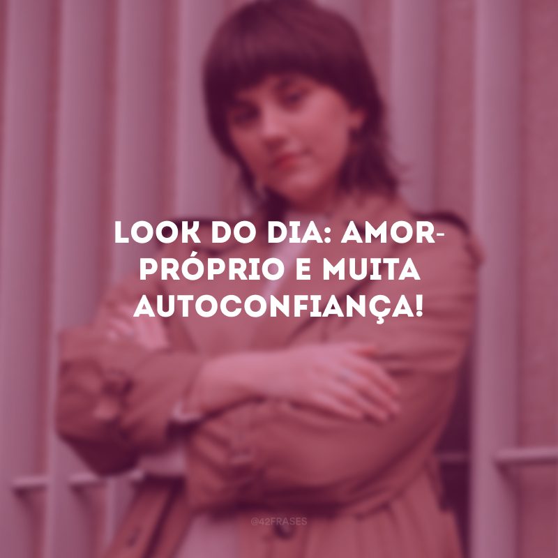 Look do dia: amor-próprio e muita autoconfiança! 