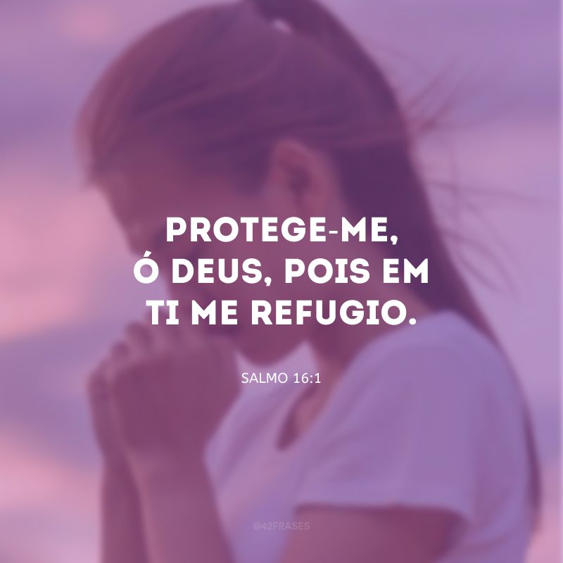 Protege-me, ó Deus, pois em ti me refugio.