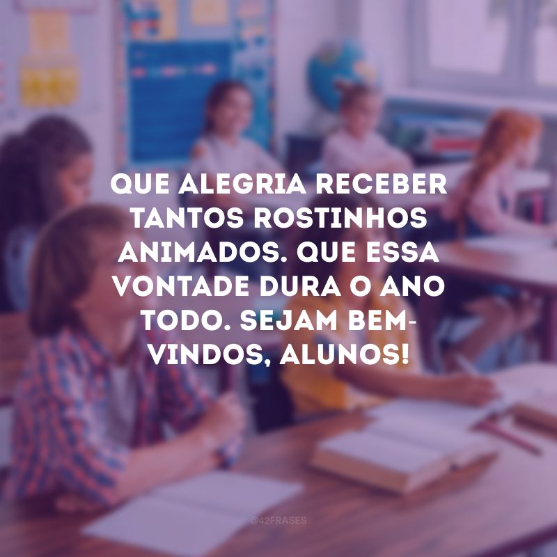 Que alegria receber tantos rostinhos animados. Que essa vontade dura o ano todo. Sejam bem-vindos, alunos!