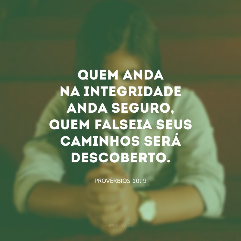 Quem anda na integridade anda seguro, quem falseia seus caminhos será descoberto.