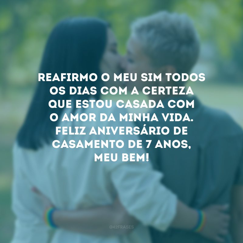 Reafirmo o meu sim todos os dias com a certeza que estou casada com o amor da minha vida. Feliz aniversário de casamento de 7 anos, meu bem!