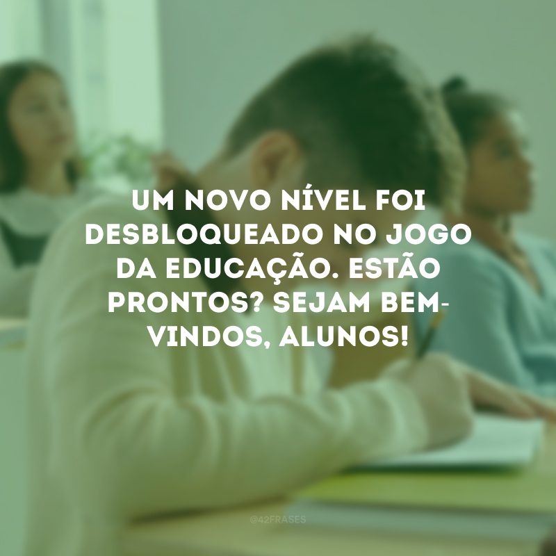 Um novo nível foi desbloqueado no jogo da educação. Estão prontos? Sejam bem-vindos, alunos!