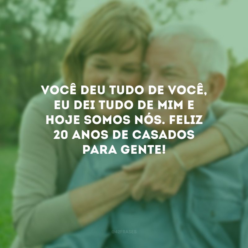 Você deu tudo de você, eu dei tudo de mim e hoje somos nós. Feliz 20 anos de casados para gente!
