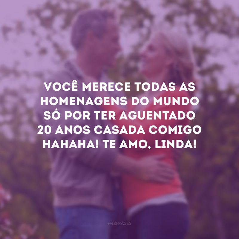 Você merece todas as homenagens do mundo só por ter aguentado 20 anos casada comigo hahaha! Te amo, linda!