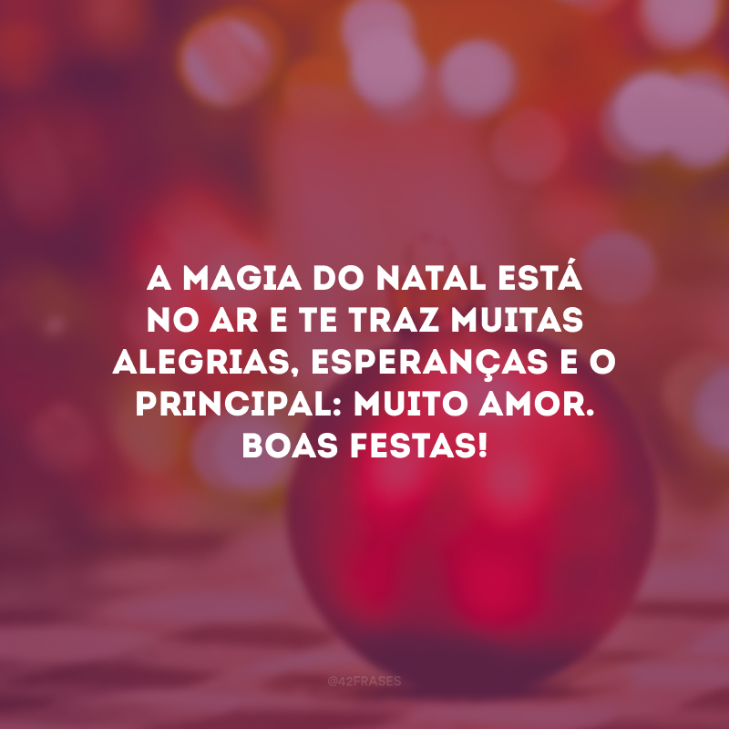 A magia do Natal está no ar e te traz muitas alegrias, esperanças e o principal: muito amor. Boas Festas!