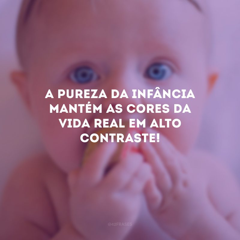 A pureza da infância mantém as cores da vida real em alto contraste!