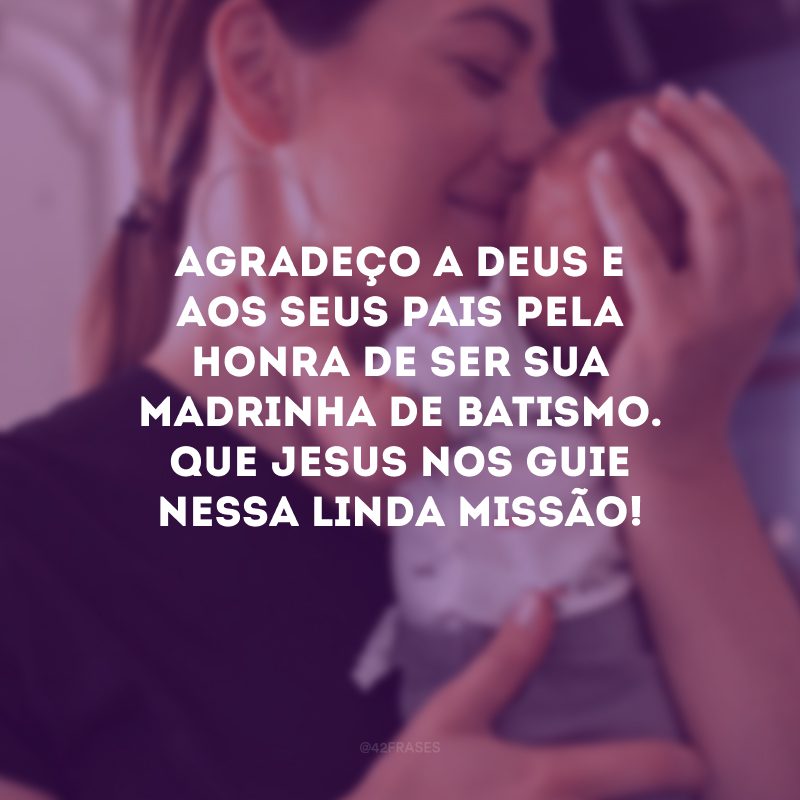 Agradeço a Deus e aos seus pais pela honra de ser sua madrinha de batismo. Que Jesus nos guie nessa linda missão!