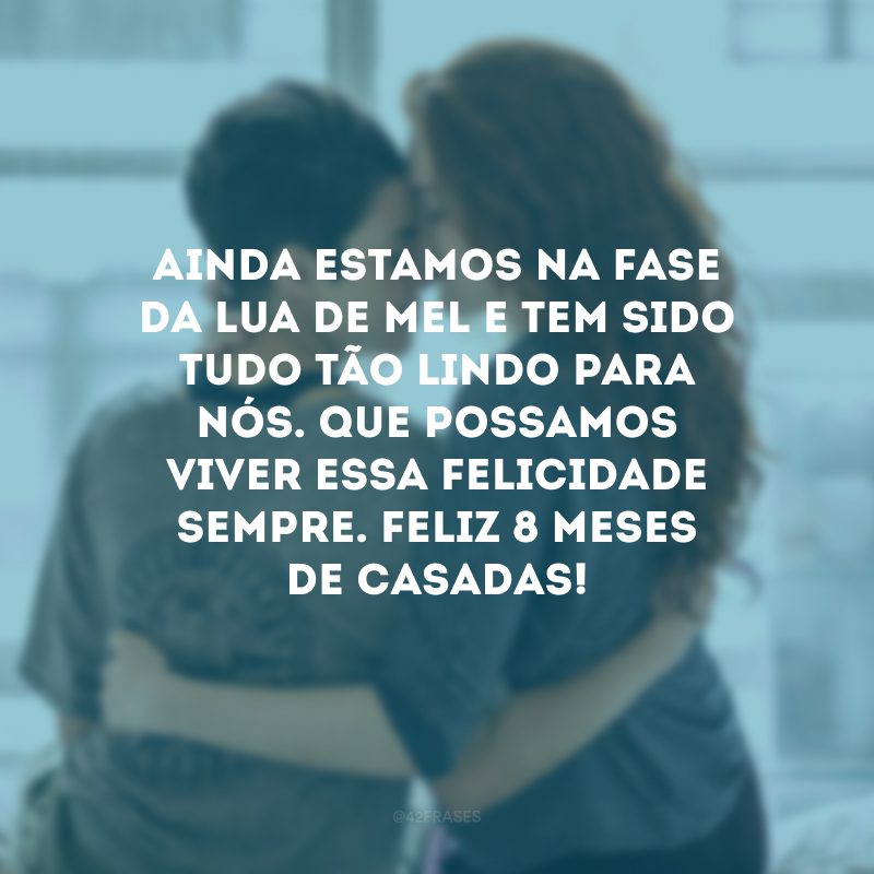 Ainda estamos na fase da lua de mel e tem sido tudo tão lindo para nós. Que possamos viver essa felicidade sempre. Feliz 8 meses de casadas!