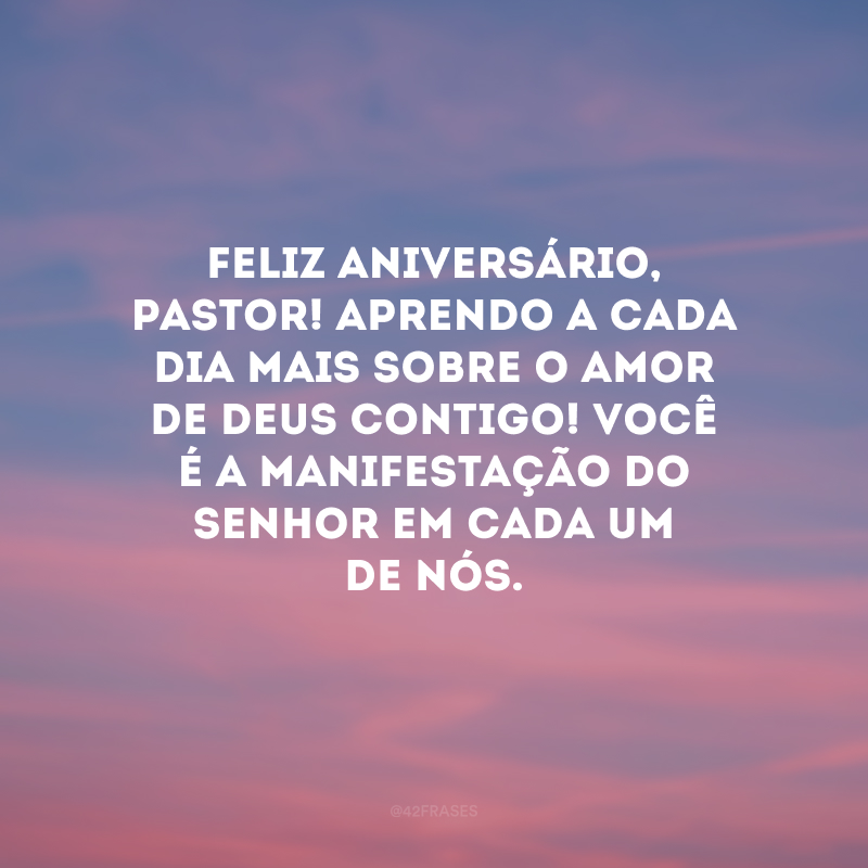 Feliz aniversário, pastor! Aprendo a cada dia mais sobre o amor de Deus contigo! Você é a manifestação do Senhor em cada um de nós. 