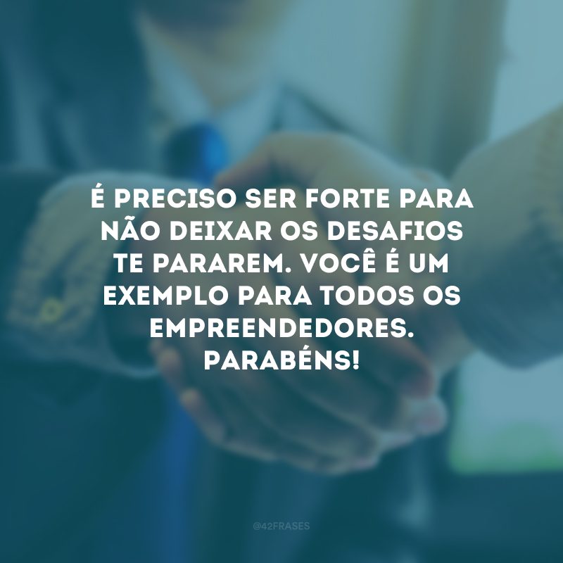 É preciso ser forte para não deixar os desafios te pararem. Você é um exemplo para todos os empreendedores. Parabéns!