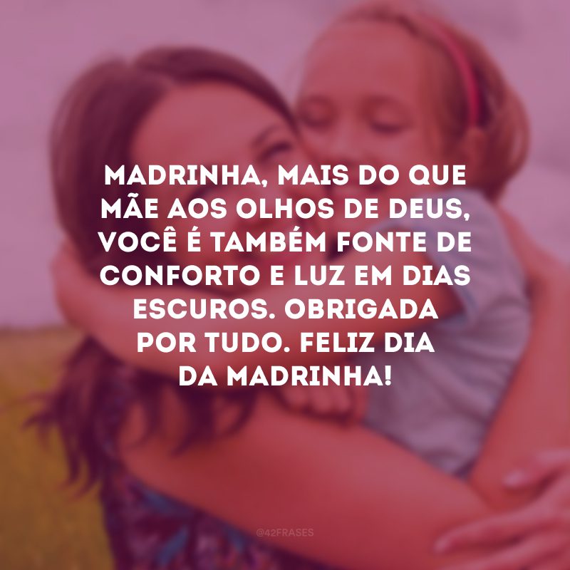 Madrinha, mais do que mãe aos olhos de Deus, você é também fonte de conforto e luz em dias escuros. Obrigada por tudo. Feliz Dia da Madrinha!