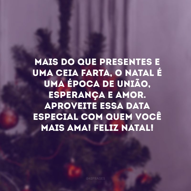 Mais do que presentes e uma ceia farta, o Natal é uma época de união, esperança e amor. Aproveite essa data especial com quem você mais ama! Feliz Natal! 