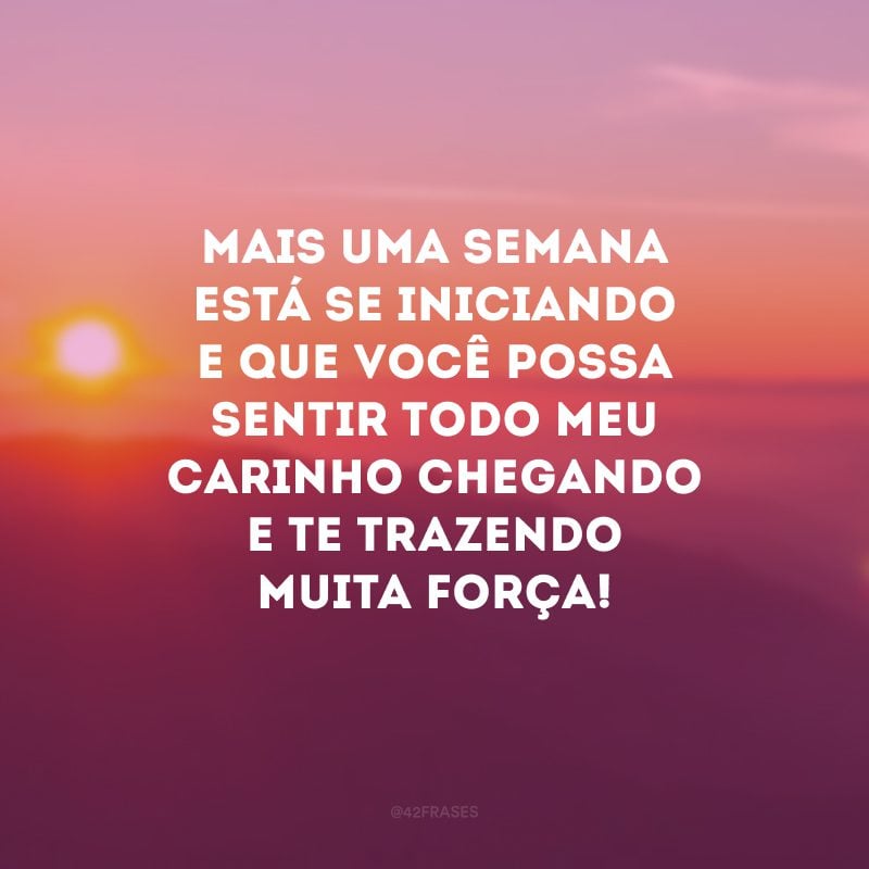 Mais uma semana está se iniciando e que você possa sentir todo meu carinho chegando e te trazendo muita força!