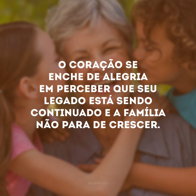 O coração se enche de alegria em perceber que seu legado está sendo continuado e a família não para de crescer.