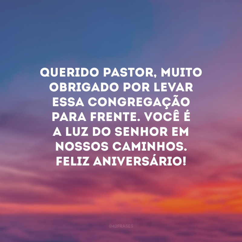 Querido pastor, muito obrigado por levar essa congregação para frente. Você é a luz do Senhor em nossos caminhos. Feliz aniversário!