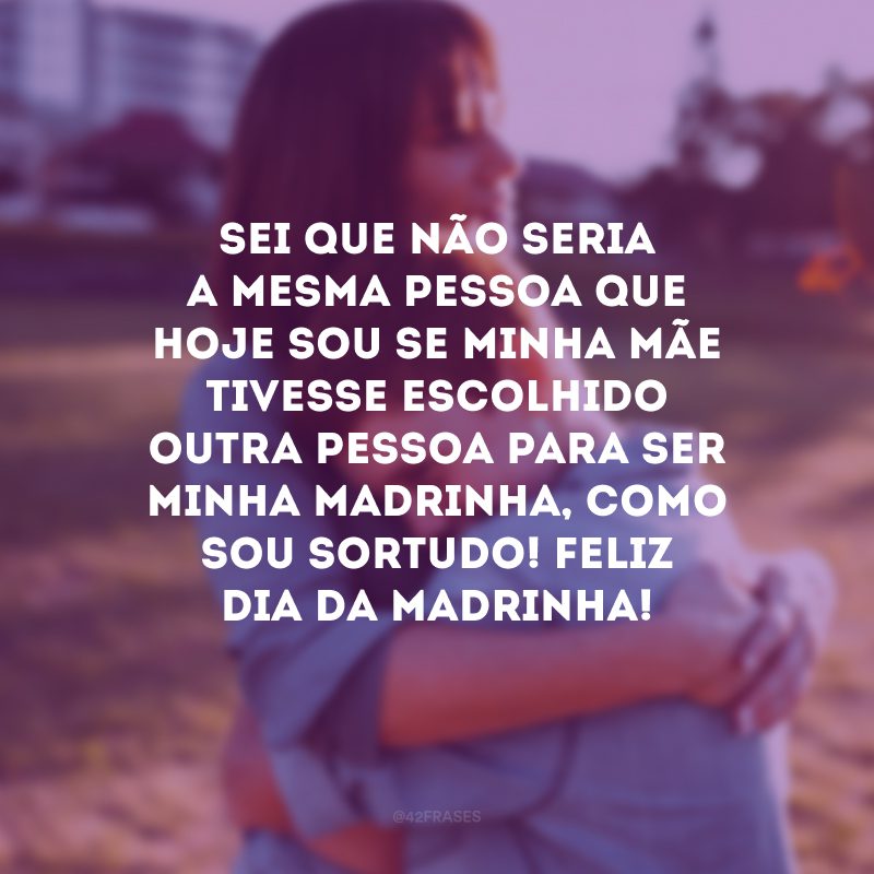 Sei que não seria a mesma pessoa que hoje sou se minha mãe tivesse escolhido outra pessoa para ser minha madrinha, como sou sortudo! Feliz Dia da Madrinha!