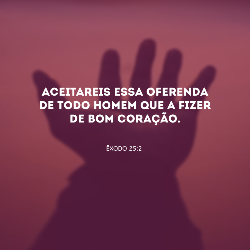 Aceitareis essa oferenda de todo homem que a fizer de bom coração.