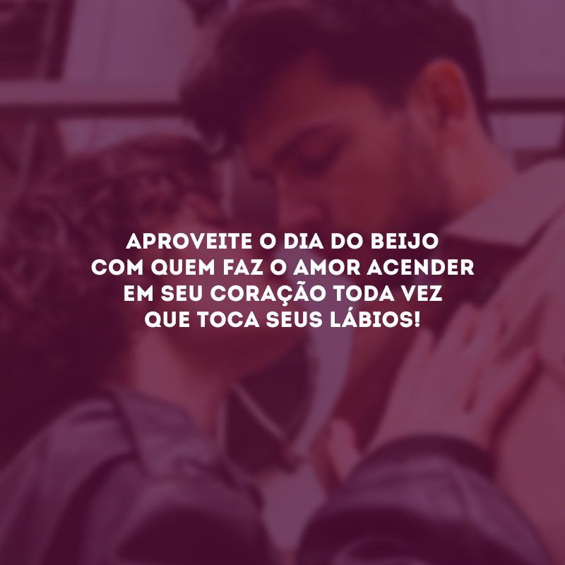 Aproveite o Dia do Beijo com quem faz o amor acender em seu coração toda vez que toca seus lábios!