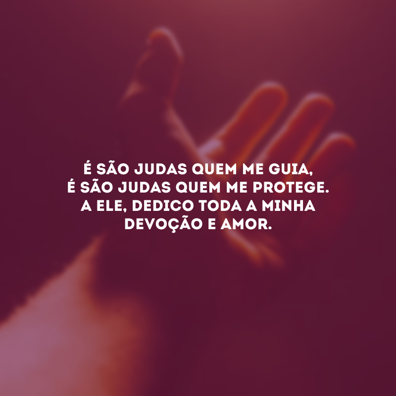 É São Judas quem me guia, é São Judas quem me protege. A ele, dedico toda a minha devoção e amor. 