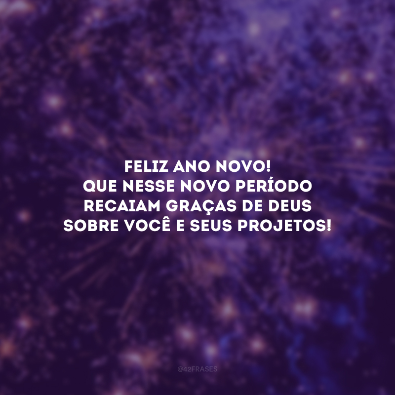 Feliz Ano Novo! Que nesse novo período recaiam graças de Deus sobre você e seus projetos!