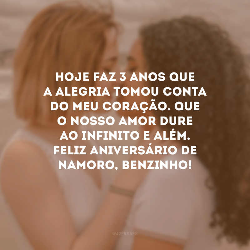 Hoje faz 3 anos que a alegria tomou conta do meu coração. Que o nosso amor dure ao infinito e além. Feliz aniversário de namoro, benzinho!