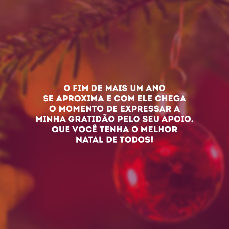 O fim de mais um ano se aproxima e com ele chega o momento de expressar a minha gratidão pelo seu apoio. Que você tenha o melhor Natal de todos! 