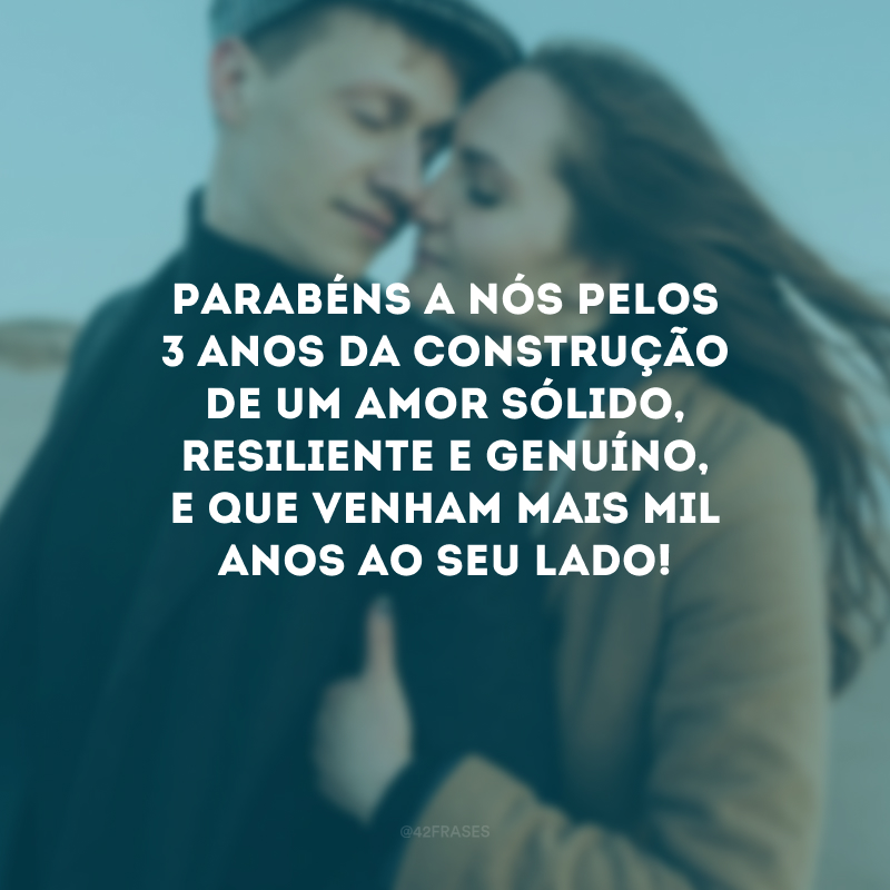 Parabéns a nós pelos 3 anos da construção de um amor sólido, resiliente e genuíno, e que venham mais mil anos ao seu lado!