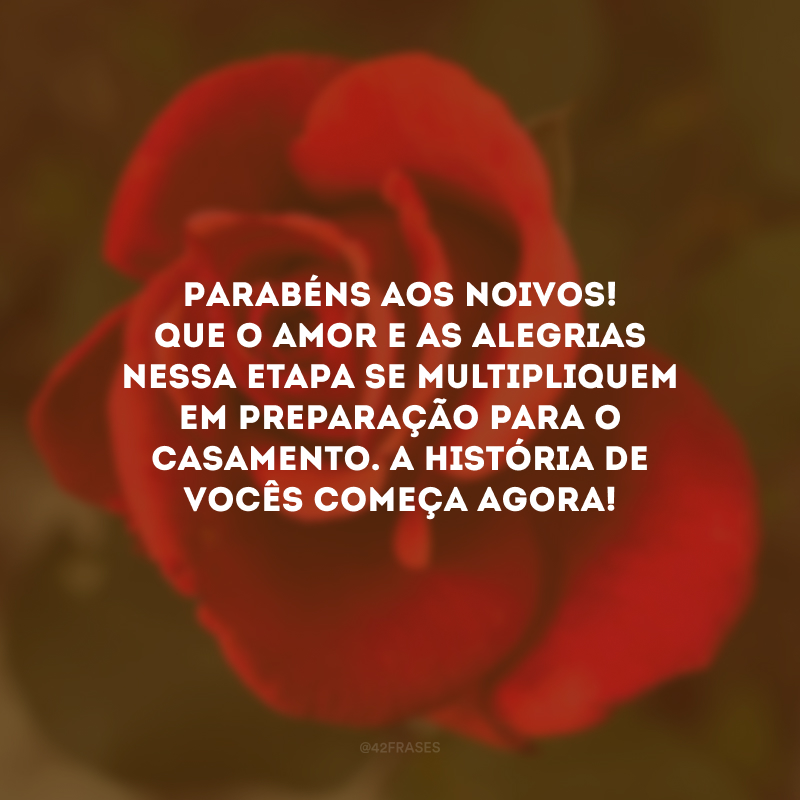 Parabéns aos noivos! Que o amor e as alegrias nessa etapa se multipliquem em preparação para o casamento. A história de vocês começa agora!