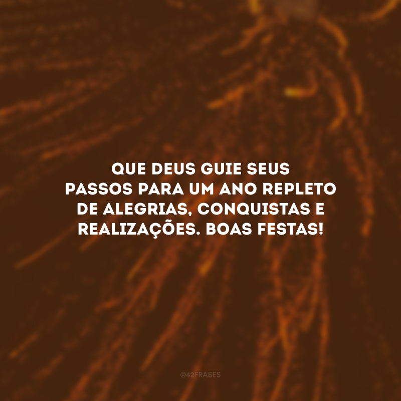 Que Deus guie seus passos para um ano repleto de alegrias, conquistas e realizações. Boas Festas!