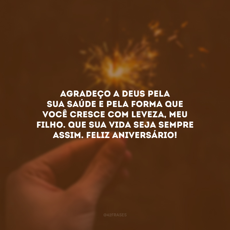 Agradeço a Deus pela sua saúde e pela forma que você cresce com leveza, meu filho. Que sua vida seja sempre assim. Feliz aniversário!