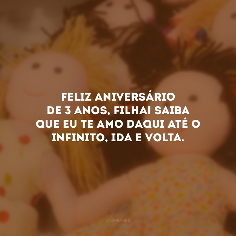 Feliz aniversário de 3 anos, filha! Saiba que eu te amo daqui até o infinito, ida e volta. 