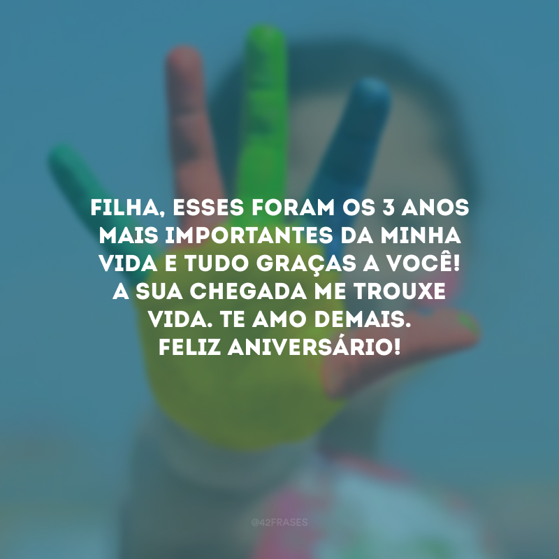 Filha, esses foram os 3 anos mais importantes da minha vida e tudo graças a você! A sua chegada me trouxe vida. Te amo demais. Feliz aniversário! 