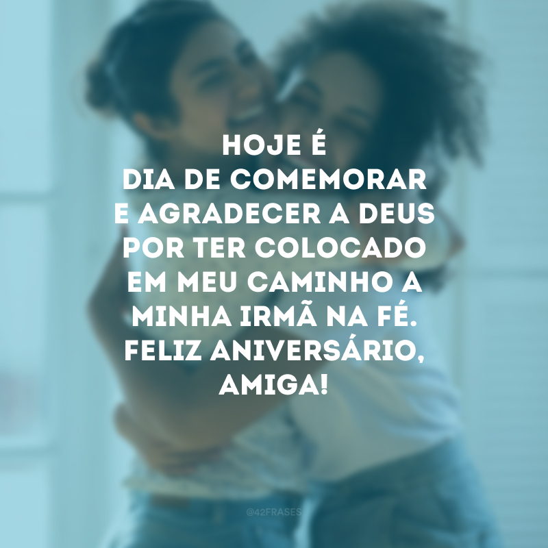 Hoje é dia de comemorar e agradecer a Deus por ter colocado em meu caminho a minha irmã na fé. Feliz aniversário, amiga!