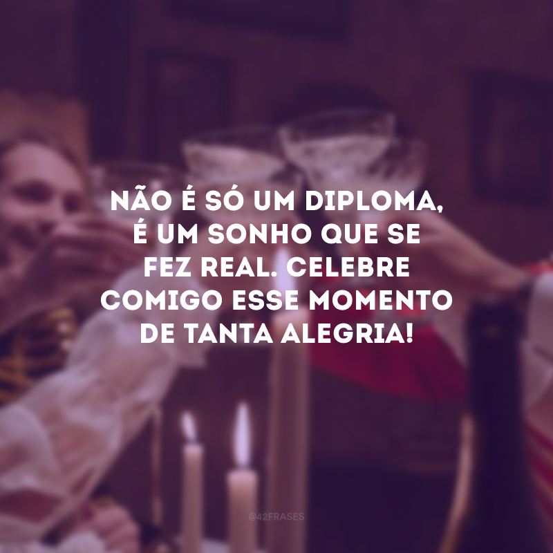 Não é só um diploma, é um sonho que se fez real. Celebre comigo esse momento de tanta alegria!