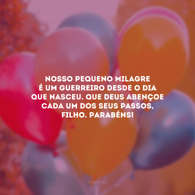 Nosso pequeno milagre é um guerreiro desde o dia que nasceu. Que Deus abençoe cada um dos seus passos, filho. Parabéns!