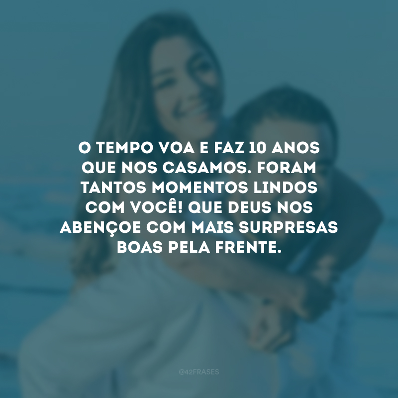 O tempo voa e faz 10 anos que nos casamos. Foram tantos momentos lindos com você! Que Deus nos abençoe com mais surpresas boas pela frente.