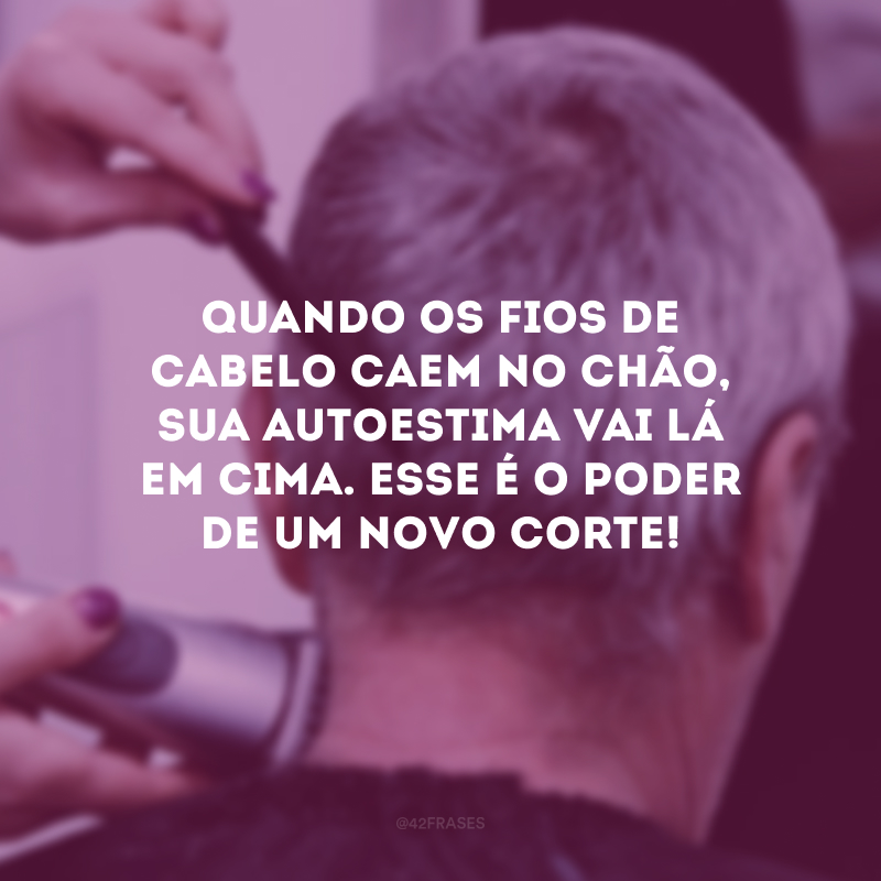 Quando os fios de cabelo caem no chão, sua autoestima vai lá em cima. Esse é o poder de um novo corte!