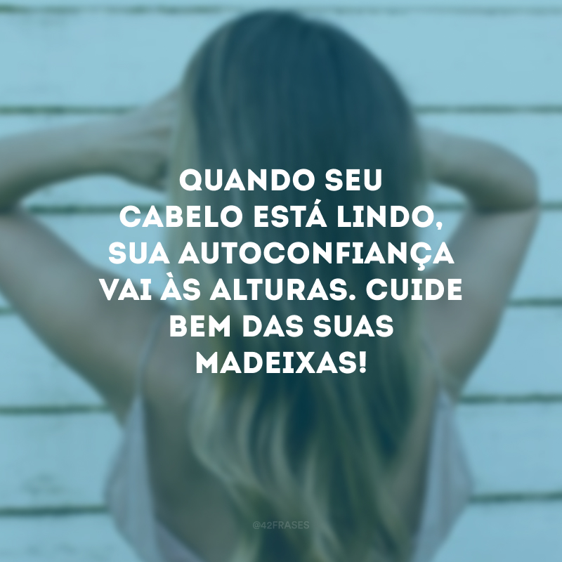 Quando seu cabelo está lindo, sua autoconfiança vai às alturas. Cuide bem das suas madeixas!