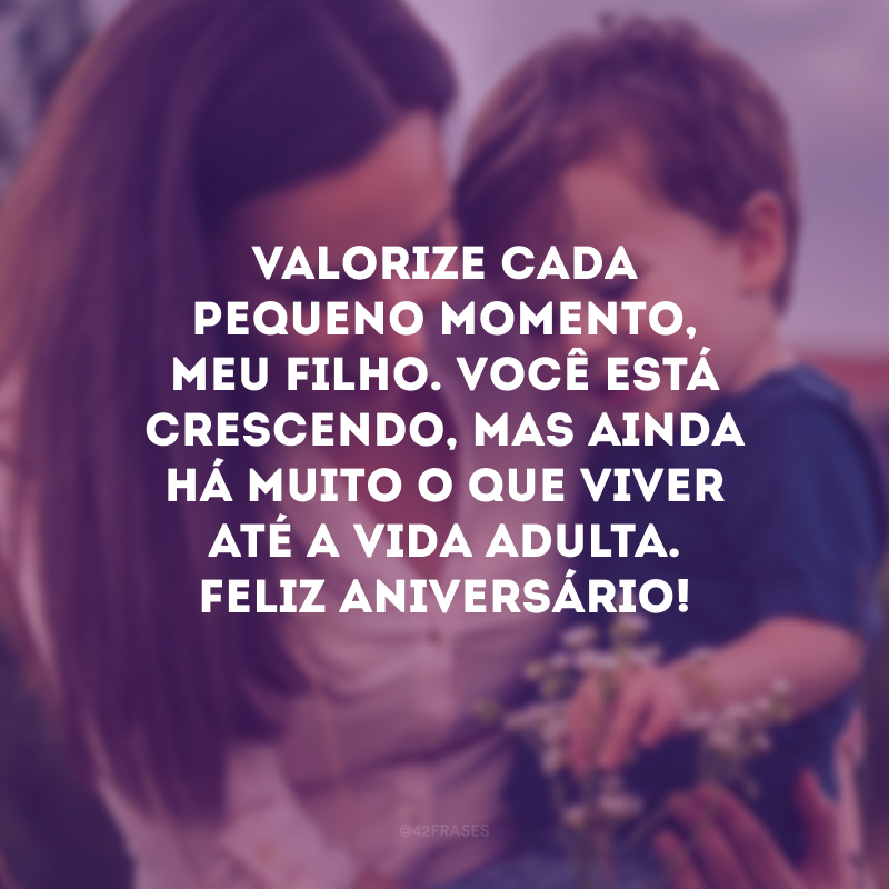 Valorize cada pequeno momento, meu filho. Você está crescendo, mas ainda há muito o que viver até a vida adulta. Feliz aniversário!