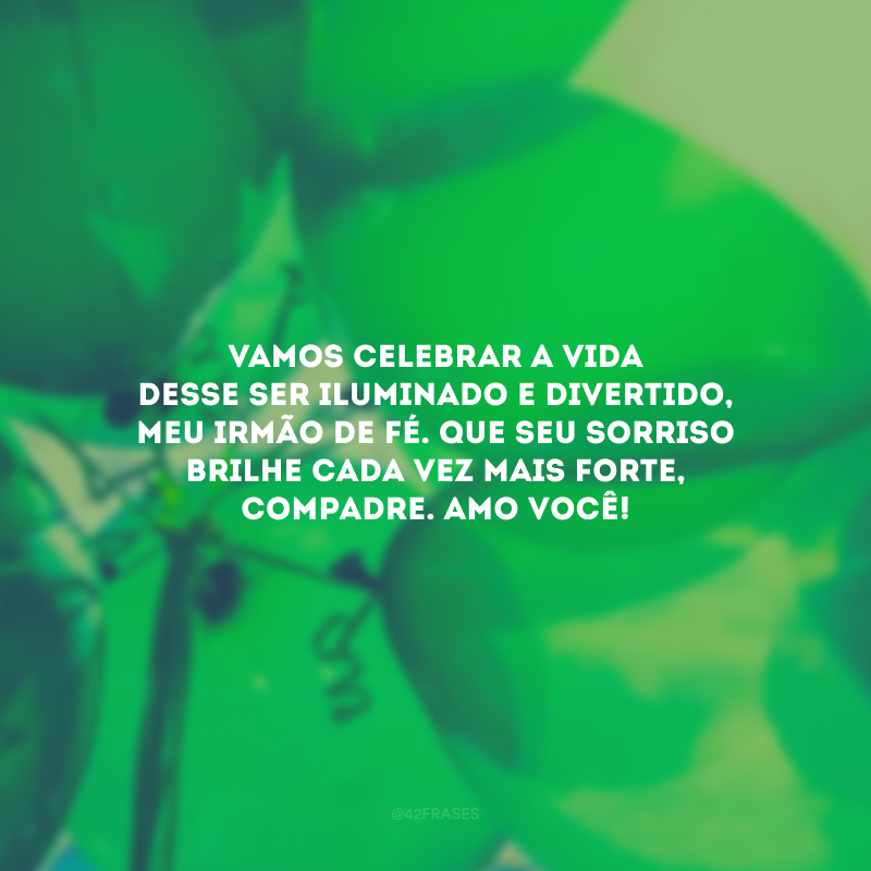 Vamos celebrar a vida desse ser iluminado e divertido, meu irmão de fé. Que seu sorriso brilhe cada vez mais forte, compadre. Amo você!