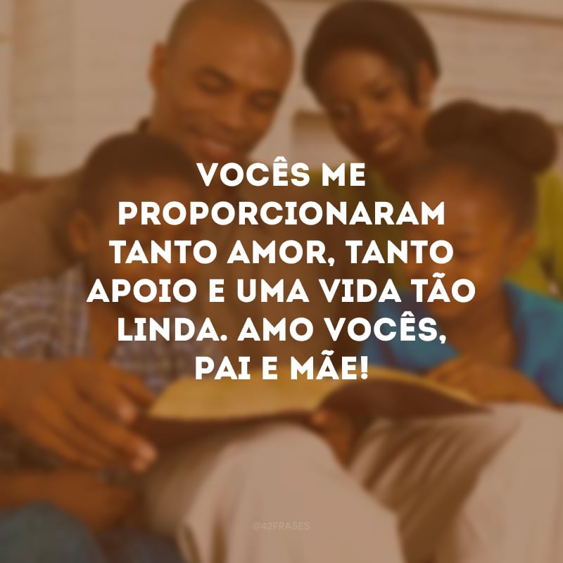 Vocês me proporcionaram tanto amor, tanto apoio e uma vida tão linda. Amo vocês, pai e mãe!