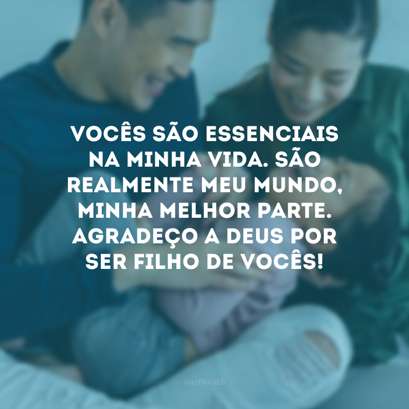 Vocês são essenciais na minha vida. São realmente meu mundo, minha melhor parte. Agradeço a Deus por ser filho de vocês!