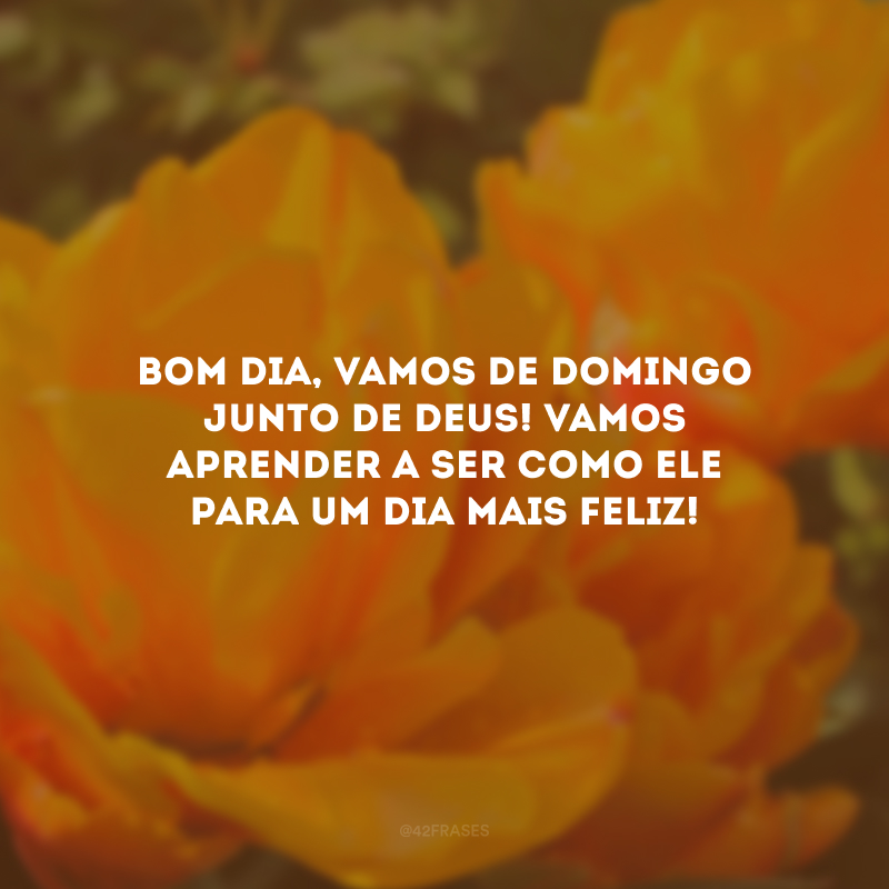 Bom dia, vamos de domingo junto de Deus! Vamos aprender a ser como Ele para um dia mais feliz!