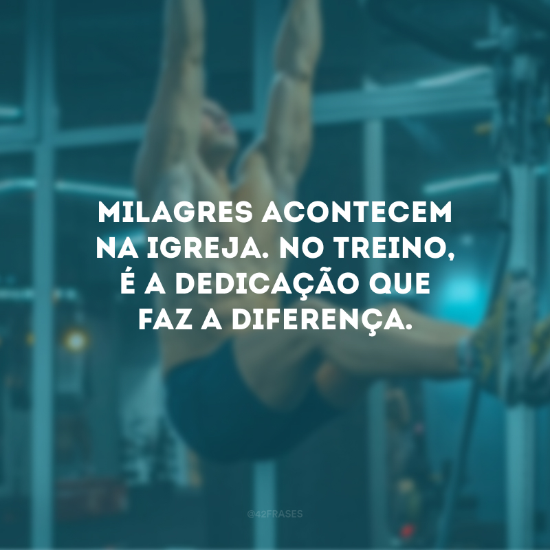 Milagres acontecem na igreja. No treino, é a dedicação que faz a diferença.