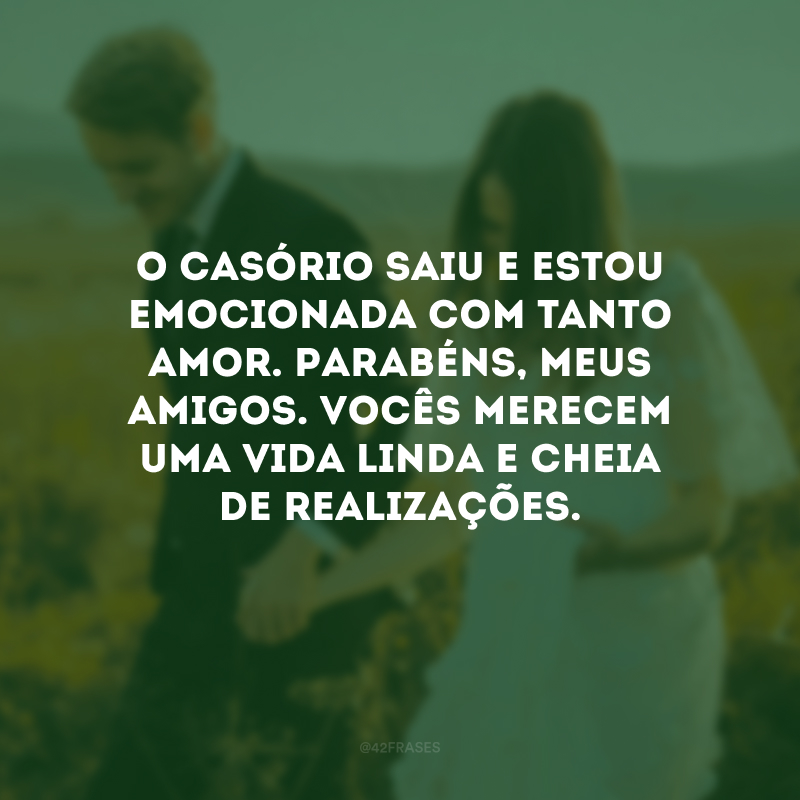 O casório saiu e estou emocionada com tanto amor. Parabéns, meus amigos. Vocês merecem uma vida linda e cheia de realizações.