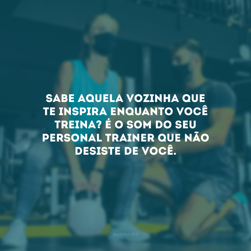 Sabe aquela vozinha que te inspira enquanto você treina? É o som do seu personal trainer que não desiste de você.