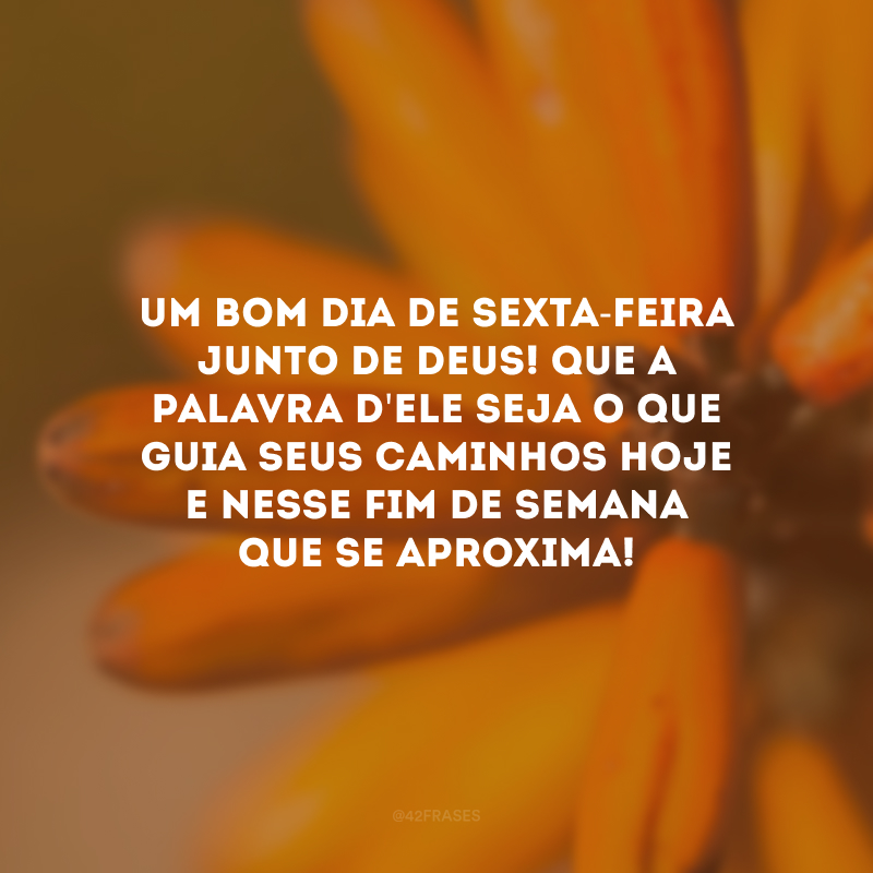 Um bom dia de sexta-feira junto de Deus! Que a palavra d\'Ele seja o que guia seus caminhos hoje e nesse fim de semana que se aproxima!