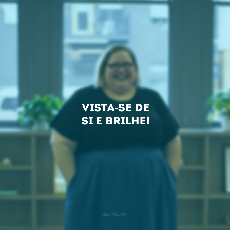 Vista-se de si e brilhe!