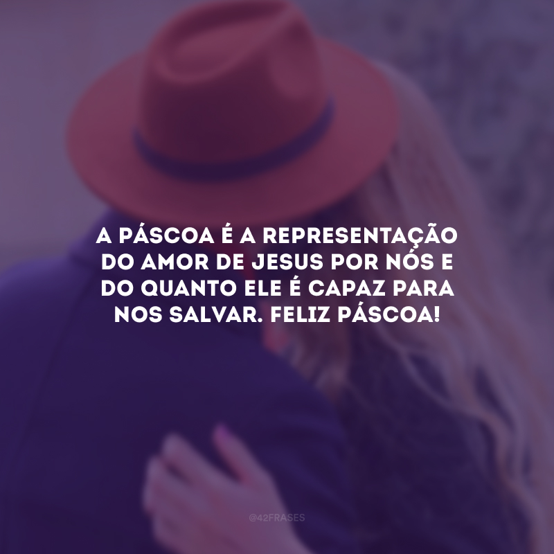 A Páscoa é a representação do amor de Jesus por nós e do quanto Ele é capaz para nos salvar. Feliz Páscoa!